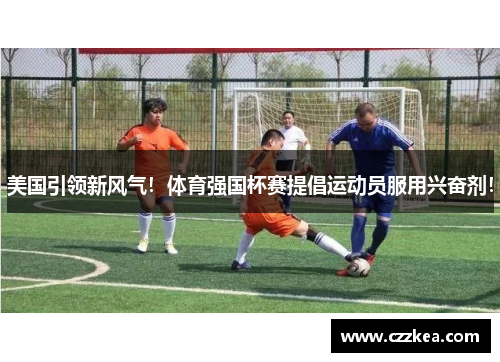 美国引领新风气！体育强国杯赛提倡运动员服用兴奋剂！